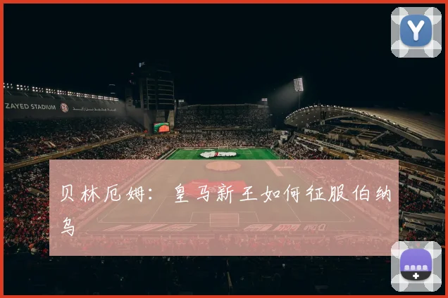贝林厄姆：皇马新王如何征服伯纳乌